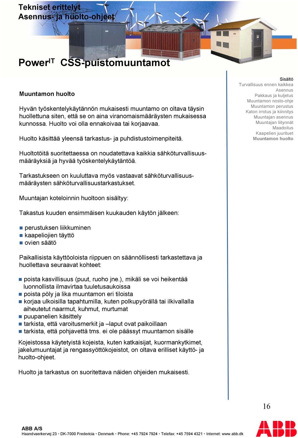 Muuntajan liitynnät Huoltotöitä suoritettaessa on noudatettava kaikkia sähköturvallisuusmääräyksiä ja hyvää työskentelykäytäntöä.