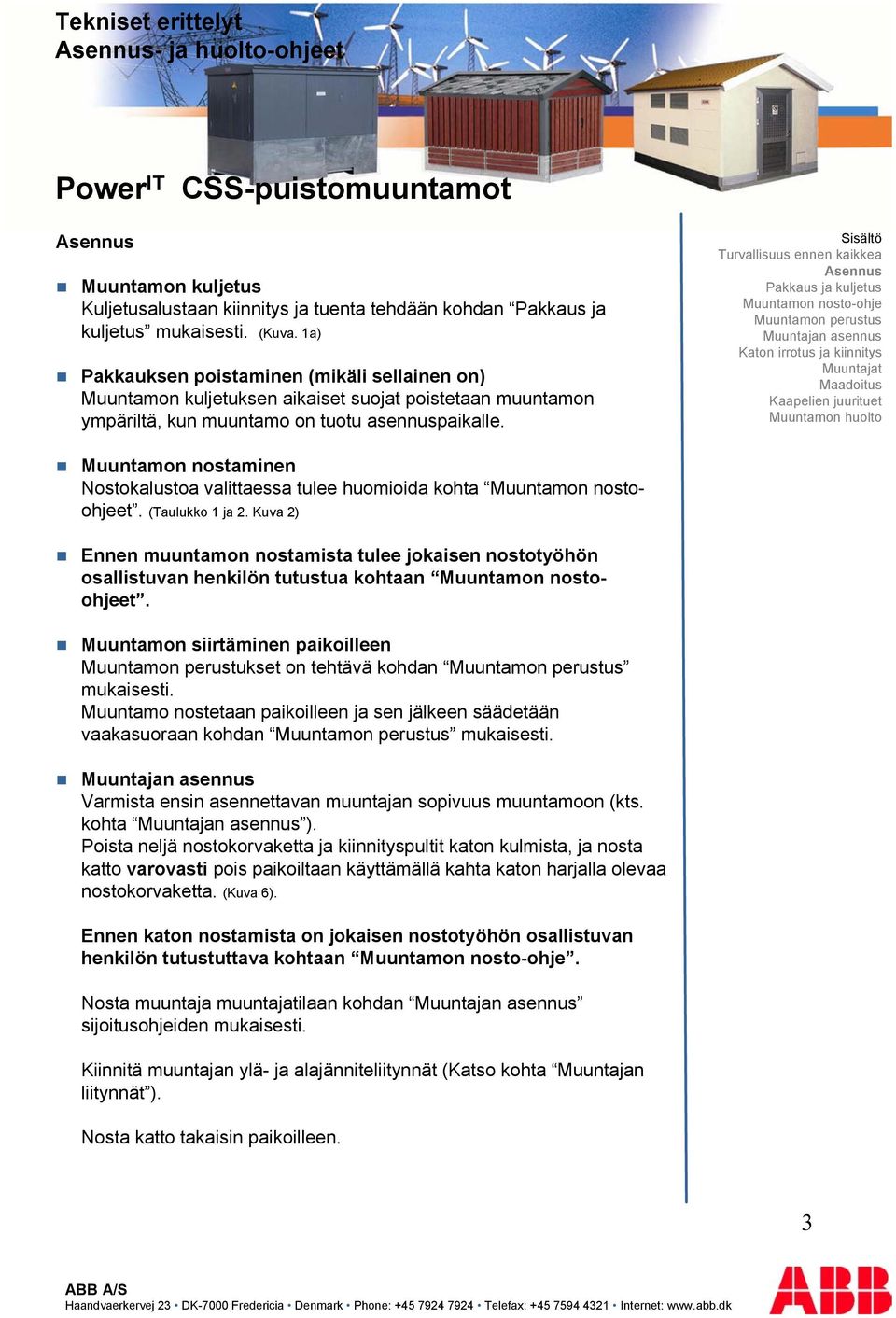 Muuntamon nostaminen Nostokalustoa valittaessa tulee huomioida kohta Muuntamon nostoohjeet. (Taulukko 1 ja 2.