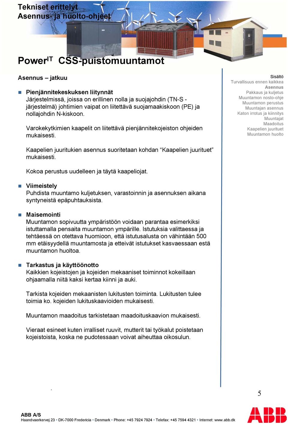 Kokoa perustus uudelleen ja täytä kaapeliojat. Viimeistely Puhdista muuntamo kuljetuksen, varastoinnin ja asennuksen aikana syntyneistä epäpuhtauksista.