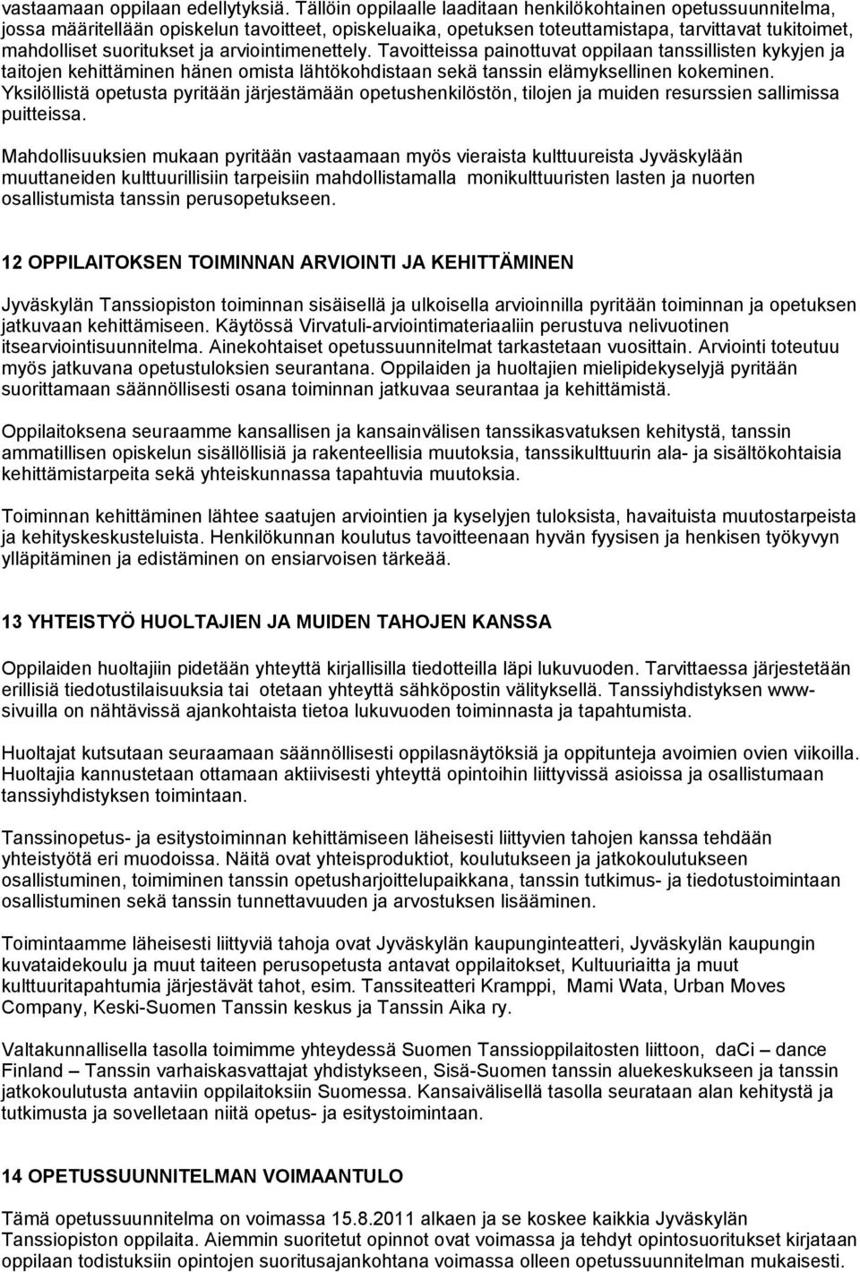 arviointimenettely. Tavoitteissa painottuvat oppilaan tanssillisten kykyjen ja taitojen kehittäminen hänen omista lähtökohdistaan sekä tanssin elämyksellinen kokeminen.