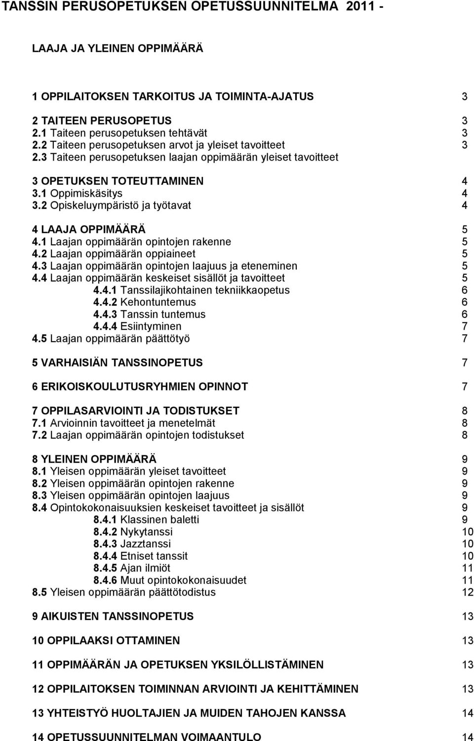 2 Opiskeluympäristö ja työtavat 4 4 LAAJA OPPIMÄÄRÄ 5 4.1 Laajan oppimäärän opintojen rakenne 5 4.2 Laajan oppimäärän oppiaineet 5 4.3 Laajan oppimäärän opintojen laajuus ja eteneminen 5 4.