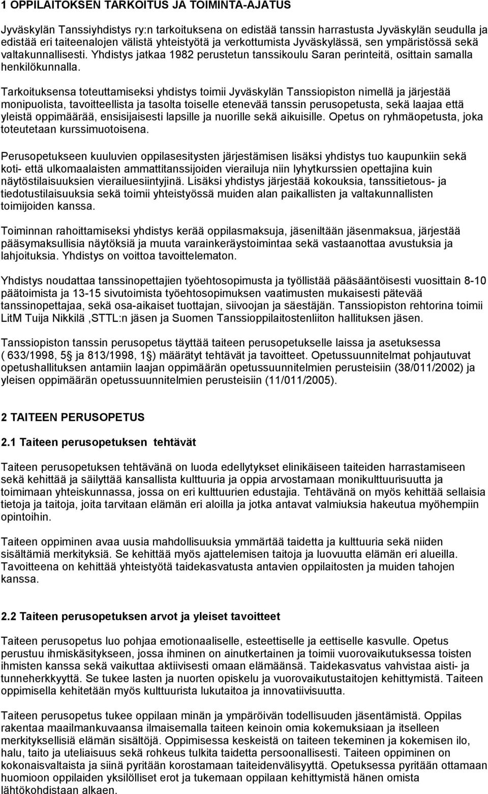 Tarkoituksensa toteuttamiseksi yhdistys toimii Jyväskylän Tanssiopiston nimellä ja järjestää monipuolista, tavoitteellista ja tasolta toiselle etenevää tanssin perusopetusta, sekä laajaa että yleistä