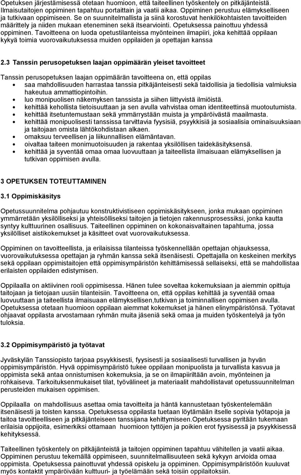 Opetuksessa painottuu yhdessä oppiminen. Tavoitteena on luoda opetustilanteissa myönteinen ilmapiiri, joka kehittää oppilaan kykyä toimia vuorovaikutuksessa muiden oppilaiden ja opettajan kanssa 2.