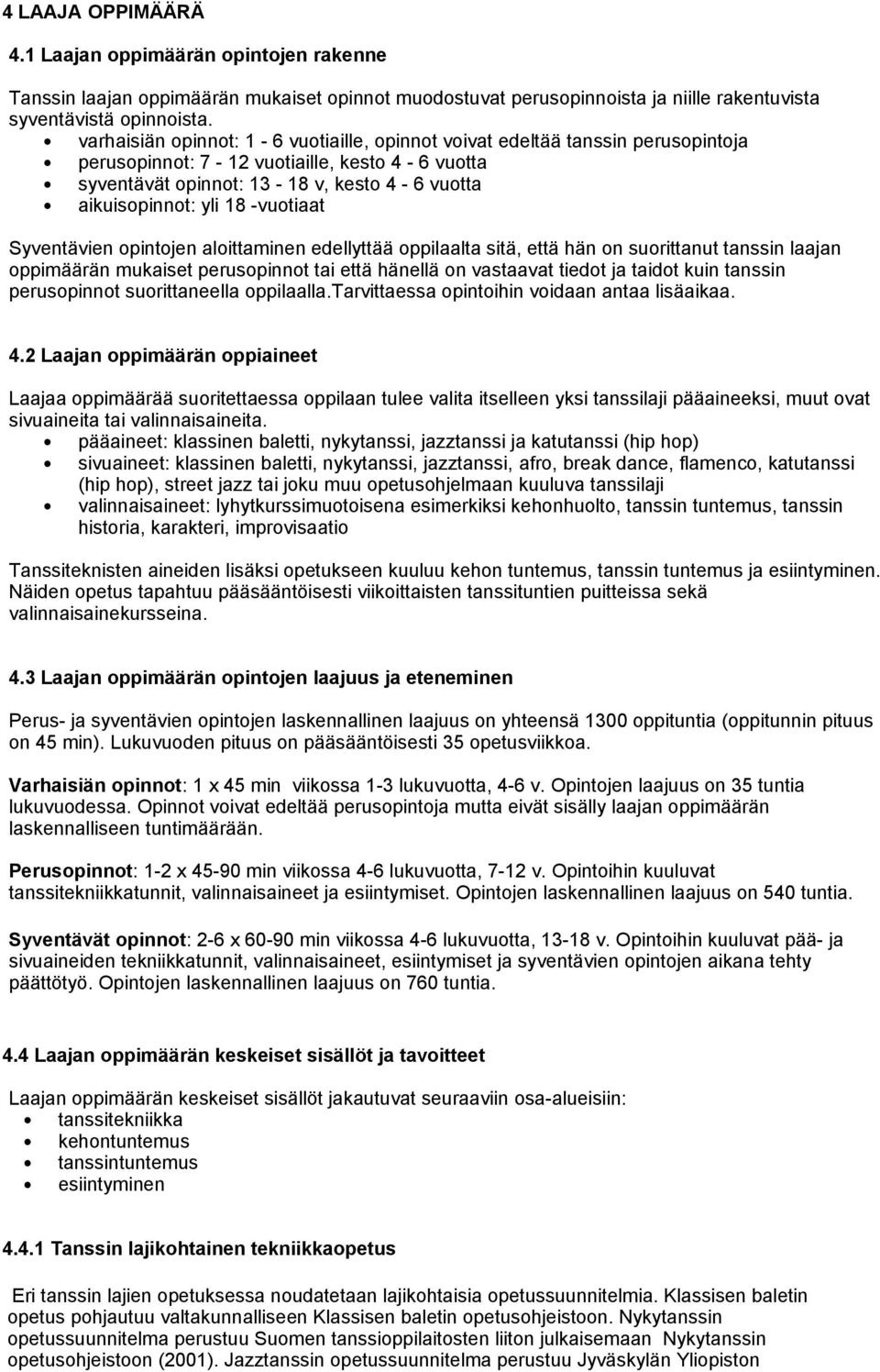 -vuotiaat Syventävien opintojen aloittaminen edellyttää oppilaalta sitä, että hän on suorittanut tanssin laajan oppimäärän mukaiset perusopinnot tai että hänellä on vastaavat tiedot ja taidot kuin