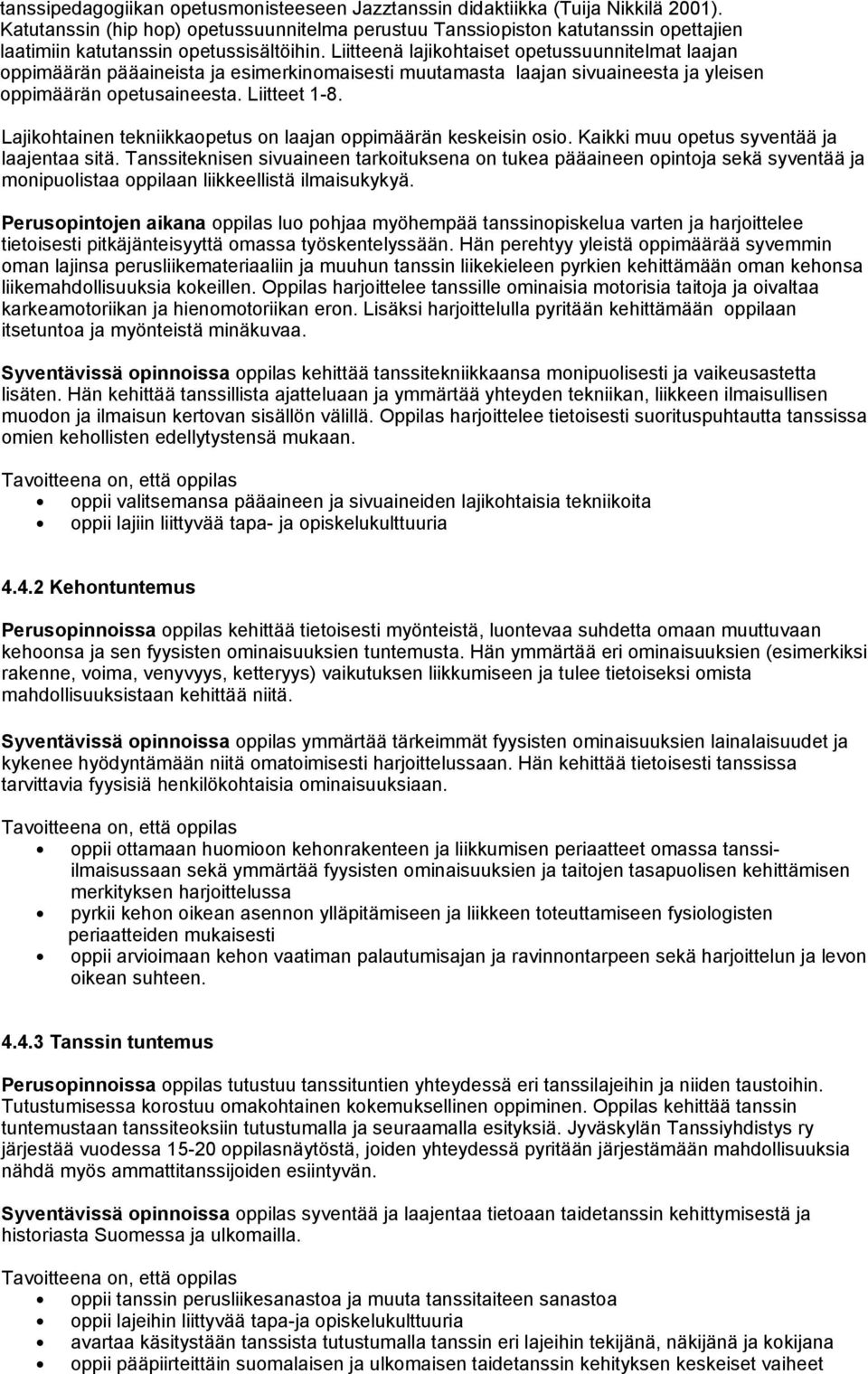 Liitteenä lajikohtaiset opetussuunnitelmat laajan oppimäärän pääaineista ja esimerkinomaisesti muutamasta laajan sivuaineesta ja yleisen oppimäärän opetusaineesta. Liitteet 1-8.