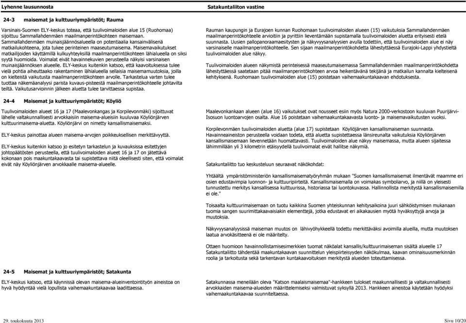 Maisemavaikutukset matkailijoiden käyttämillä kulkuyhteyksillä maailmanperintökohteen lähialueella on siksi syytä huomioida.