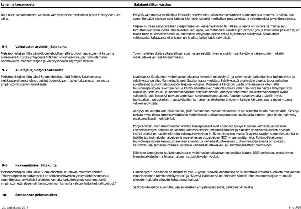 pesäpaikoista ja vakiintuneista talvehtimisalueista. Ohjeen mukaan esitystavaltaan yleispiirteisenkin kaavamerkinnän tai ratkaisun osalta on voitava varmistua sen toteuttamiskelpoisuudesta.