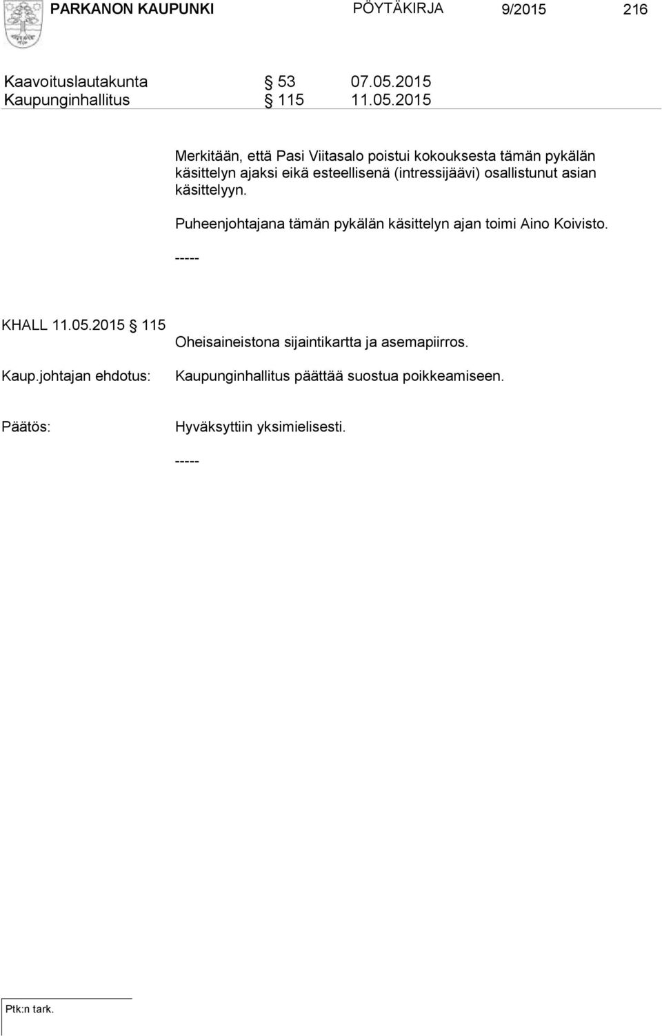 2015 Merkitään, että Pasi Viitasalo poistui kokouksesta tämän pykälän käsittelyn ajaksi eikä esteellisenä (intressijäävi)