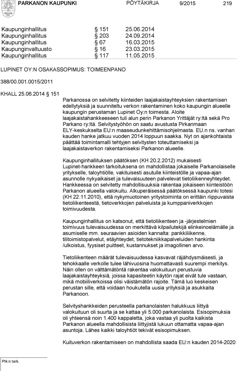 2014 151 Parkanossa on selvitetty kiinteiden laajakaistayhteyksien rakentamisen edellytyksiä ja suunniteltu verkon rakentaminen koko kaupungin alueelle kaupungin perustaman Lupinet Oy:n toimesta.