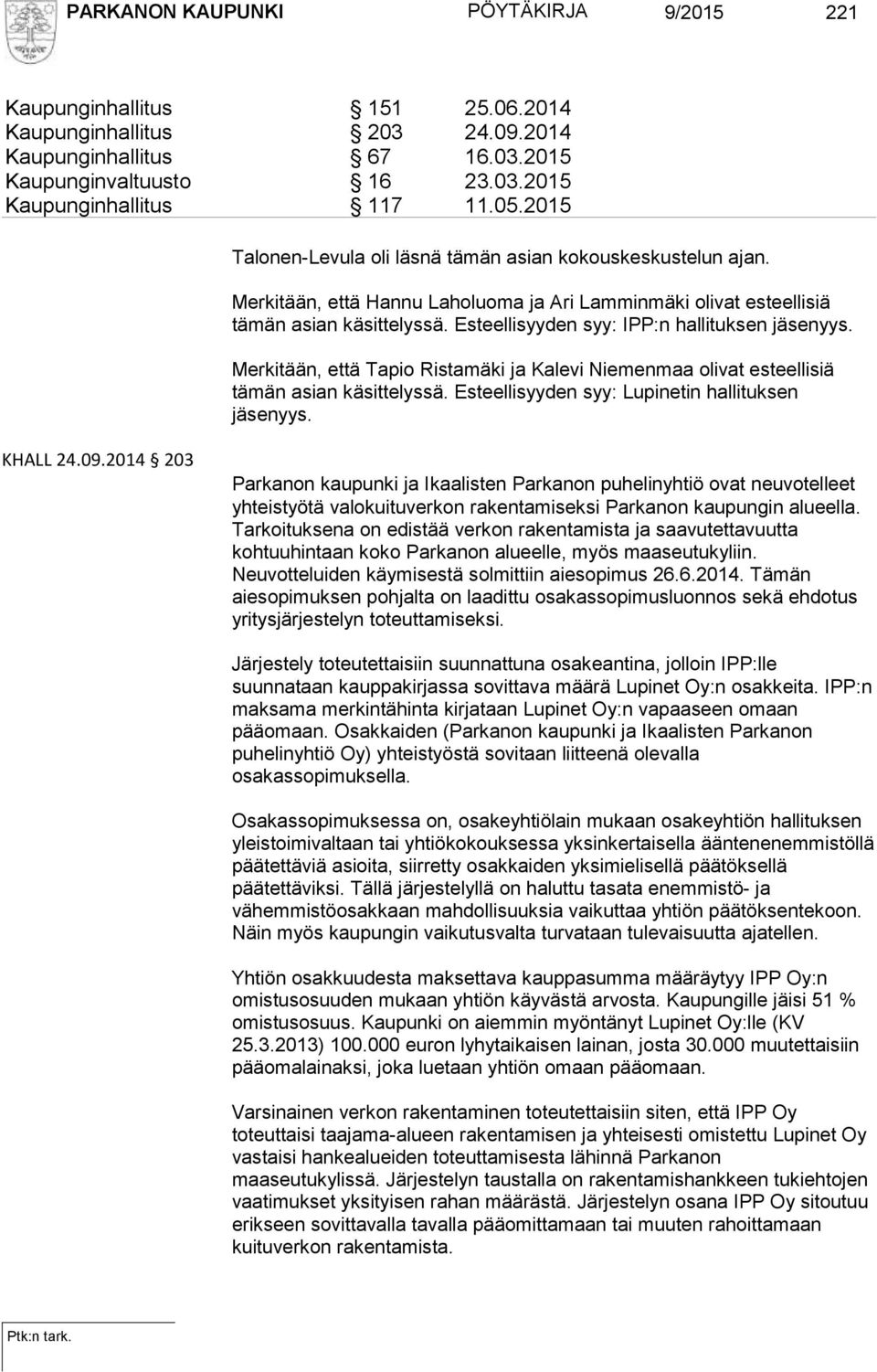 Esteellisyyden syy: IPP:n hallituksen jäsenyys. Merkitään, että Tapio Ristamäki ja Kalevi Niemenmaa olivat esteellisiä tämän asian käsittelyssä. Esteellisyyden syy: Lupinetin hallituksen jäsenyys.
