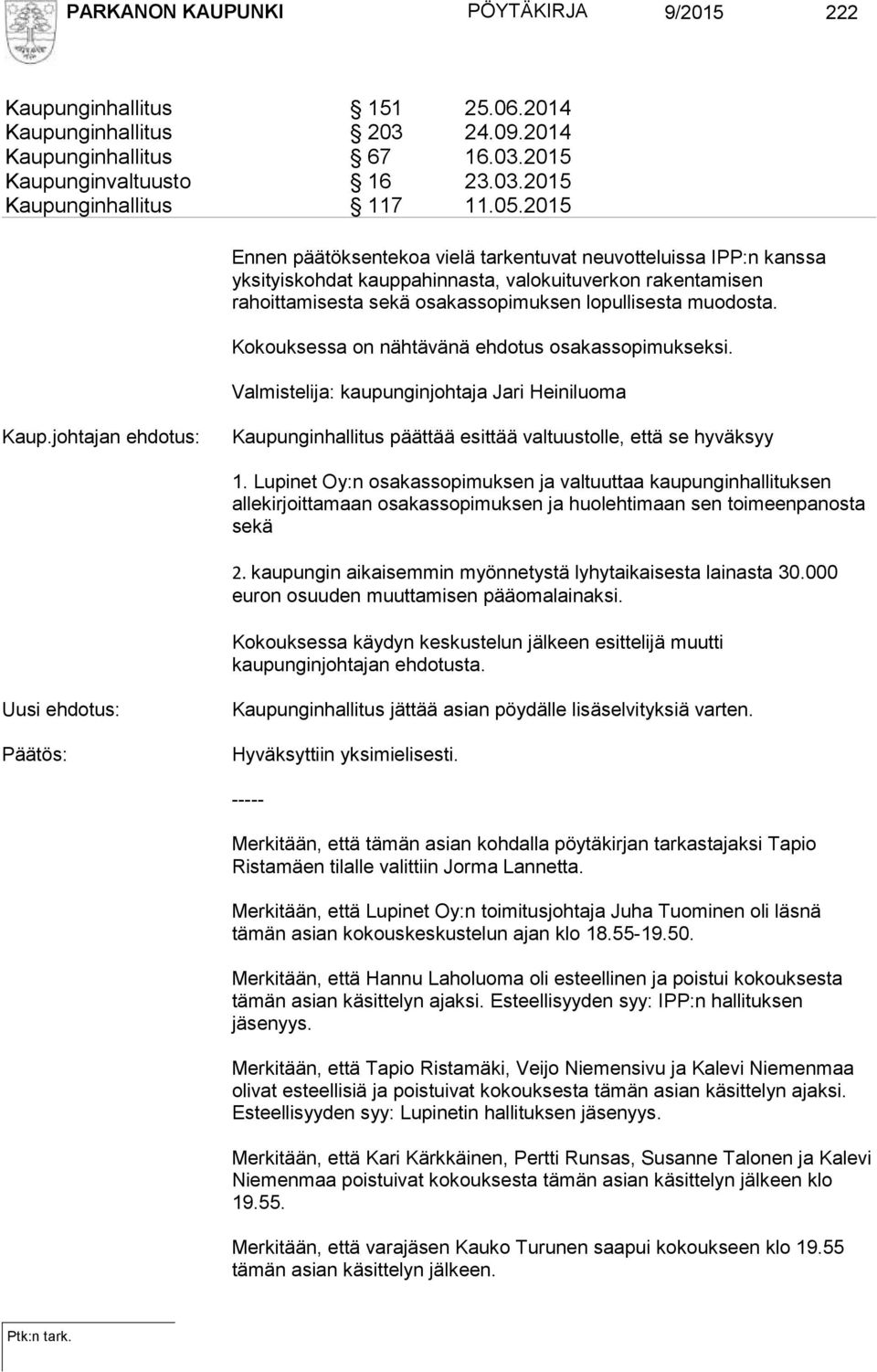 Kokouksessa on nähtävänä ehdotus osakassopimukseksi. Valmistelija: kaupunginjohtaja Jari Heiniluoma Kaup.johtajan ehdotus: Kaupunginhallitus päättää esittää valtuustolle, että se hyväksyy 1.