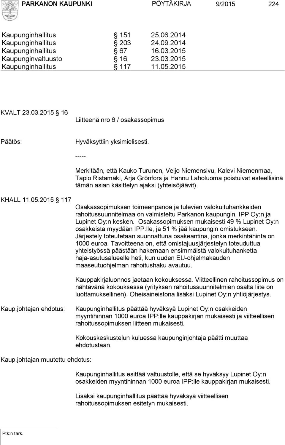 Merkitään, että Kauko Turunen, Veijo Niemensivu, Kalevi Niemenmaa, Tapio Ristamäki, Arja Grönfors ja Hannu Laholuoma poistuivat esteellisinä tämän asian käsittelyn ajaksi (yhteisöjäävit). KHALL 11.05.