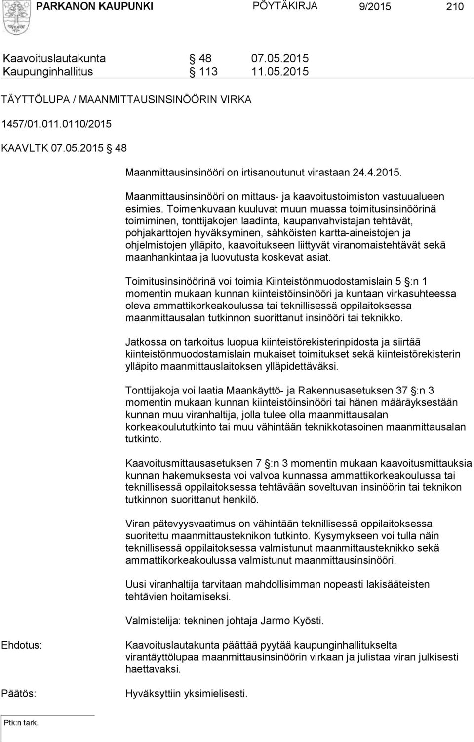 Toimenkuvaan kuuluvat muun muassa toimitusinsinöörinä toimiminen, tonttijakojen laadinta, kaupanvahvistajan tehtävät, pohjakarttojen hyväksyminen, sähköisten kartta-aineistojen ja ohjelmistojen