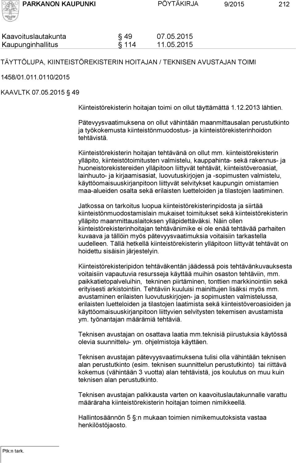 Pätevyysvaatimuksena on ollut vähintään maanmittausalan perustutkinto ja työkokemusta kiinteistönmuodostus- ja kiinteistörekisterinhoidon tehtävistä.