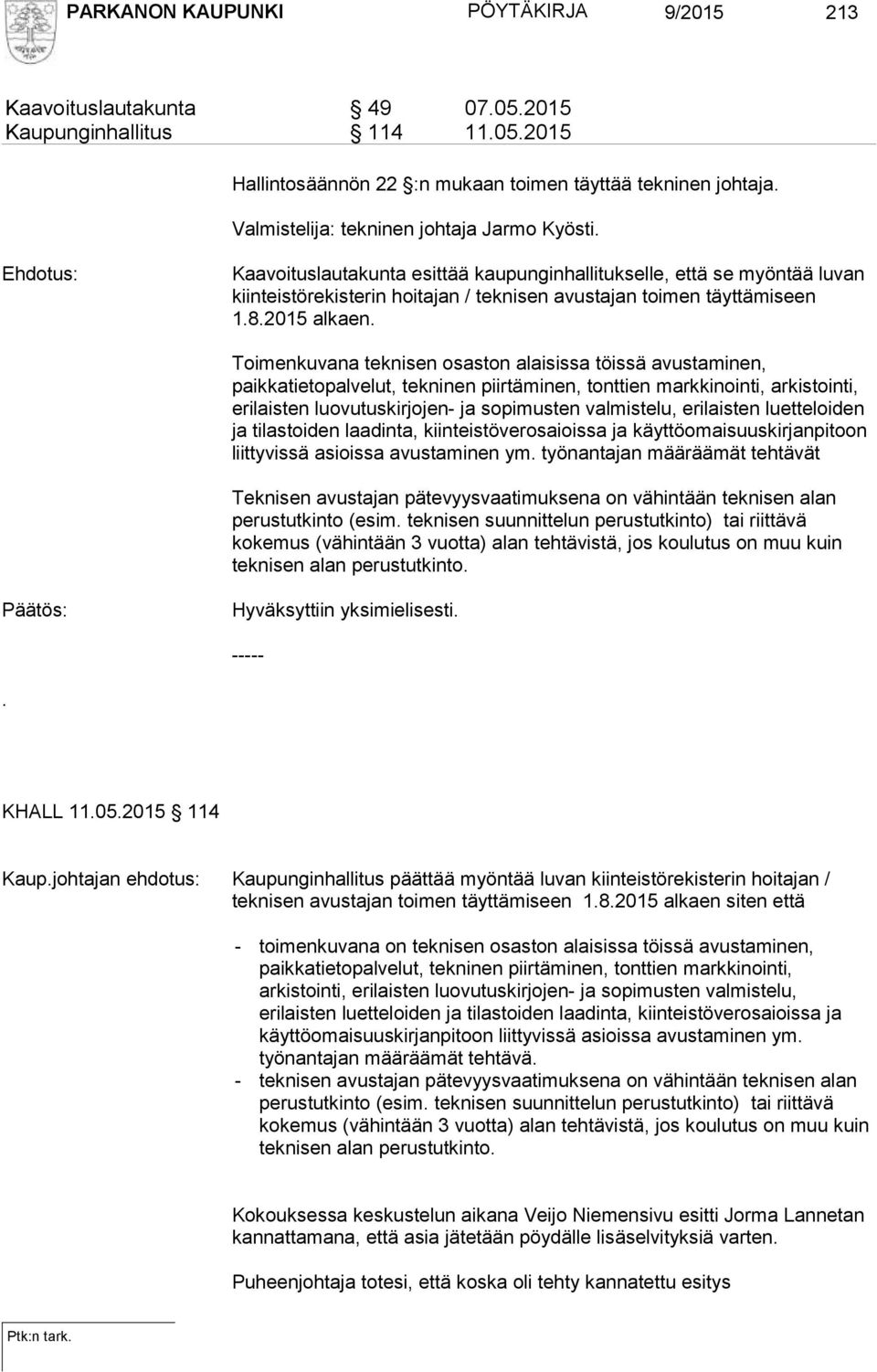 Ehdotus: Kaavoituslautakunta esittää kaupunginhallitukselle, että se myöntää luvan kiinteistörekisterin hoitajan / teknisen avustajan toimen täyttämiseen 1.8.2015 alkaen.
