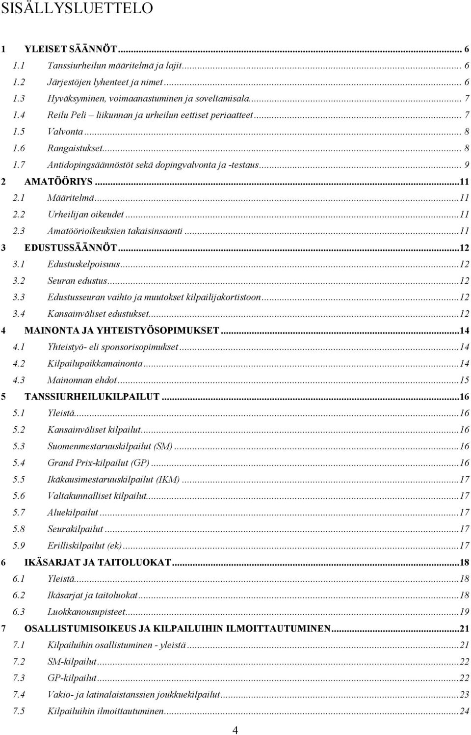 ..11 2.2 Urheilijan oikeudet...11 2.3 Amatöörioikeuksien takaisinsaanti...11 3 EDUSTUSSÄÄNNÖT...12 3.1 Edustuskelpoisuus...12 3.2 Seuran edustus...12 3.3 Edustusseuran vaihto ja muutokset kilpailijakortistoon.