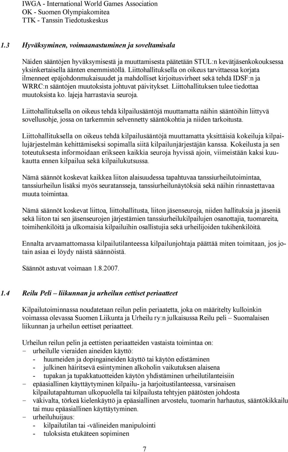 Liittohallituksella on oikeus tarvittaessa korjata ilmenneet epäjohdonmukaisuudet ja mahdolliset kirjoitusvirheet sekä tehdä IDSF:n ja WRRC:n sääntöjen muutoksista johtuvat päivitykset.