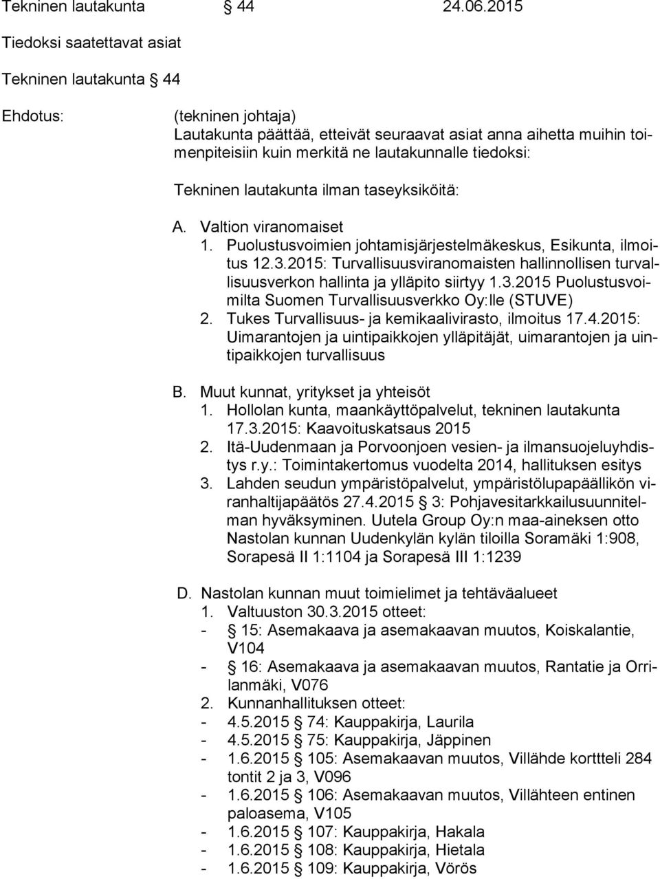 tiedoksi: Tekninen lautakunta ilman taseyksiköitä: A. Valtion viranomaiset 1. Puolustusvoimien johtamisjärjestelmäkeskus, Esikunta, il moitus 12.3.