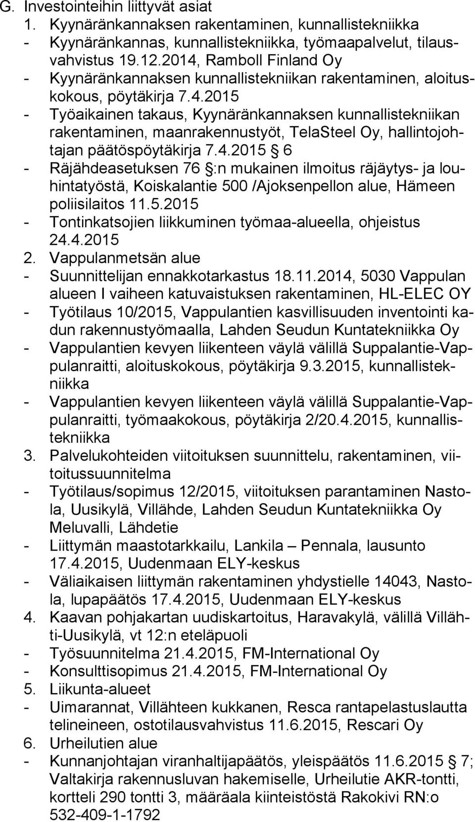 4.2015 6 - Räjähdeasetuksen 76 :n mukainen ilmoitus räjäytys- ja louhin ta työs tä, Koiskalantie 500 /Ajoksenpellon alue, Hämeen po lii si lai tos 11.5.2015 - Tontinkatsojien liikkuminen työmaa-alueella, ohjeistus 24.