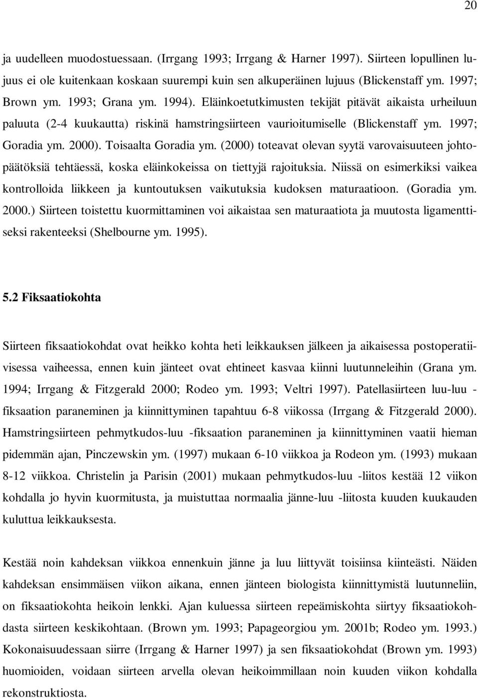 Toisaalta Goradia ym. (2000) toteavat olevan syytä varovaisuuteen johtopäätöksiä tehtäessä, koska eläinkokeissa on tiettyjä rajoituksia.