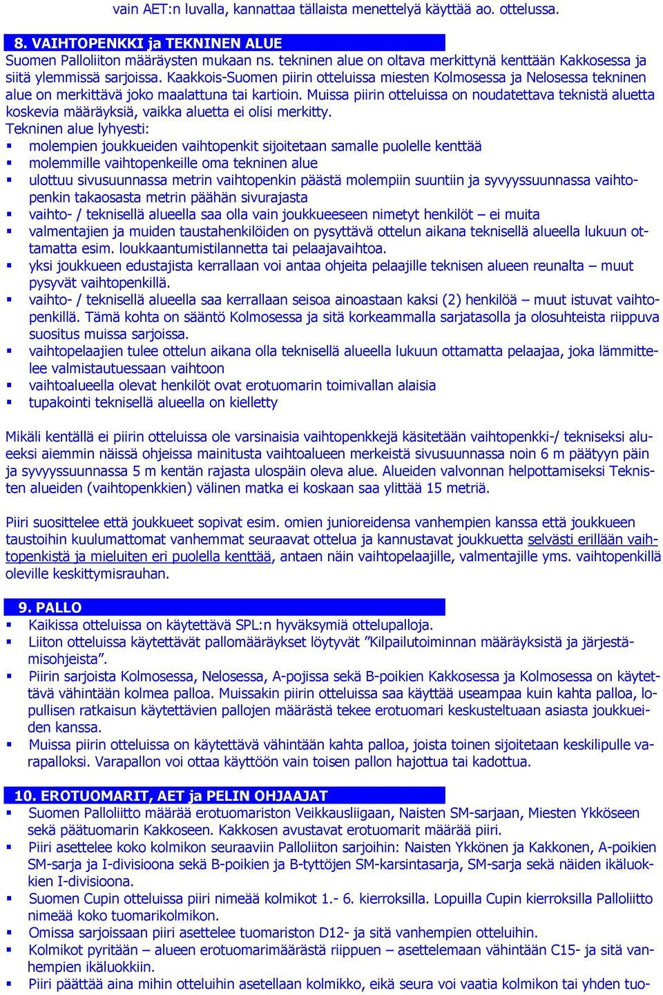 Kaakkois-Suomen piirin otteluissa miesten Kolmosessa ja Nelosessa tekninen alue on merkittävä joko maalattuna tai kartioin.