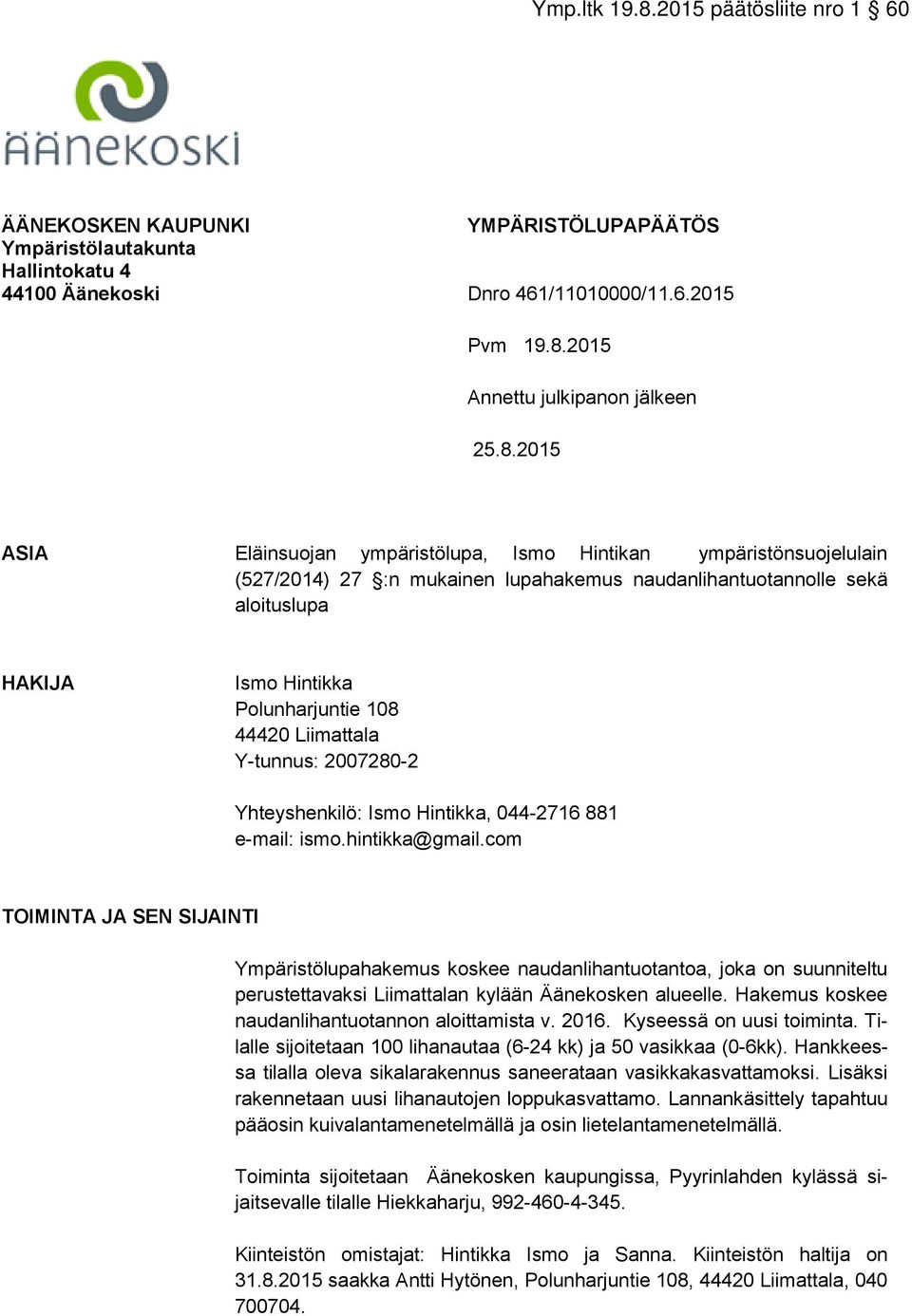 2015 ASIA Eläinsuojan ympäristölupa, Ismo Hintikan ympäristönsuojelulain (527/2014) 27 :n mukainen lupahakemus naudanlihantuotannolle sekä aloituslupa HAKIJA Ismo Hintikka Polunharjuntie 108 44420