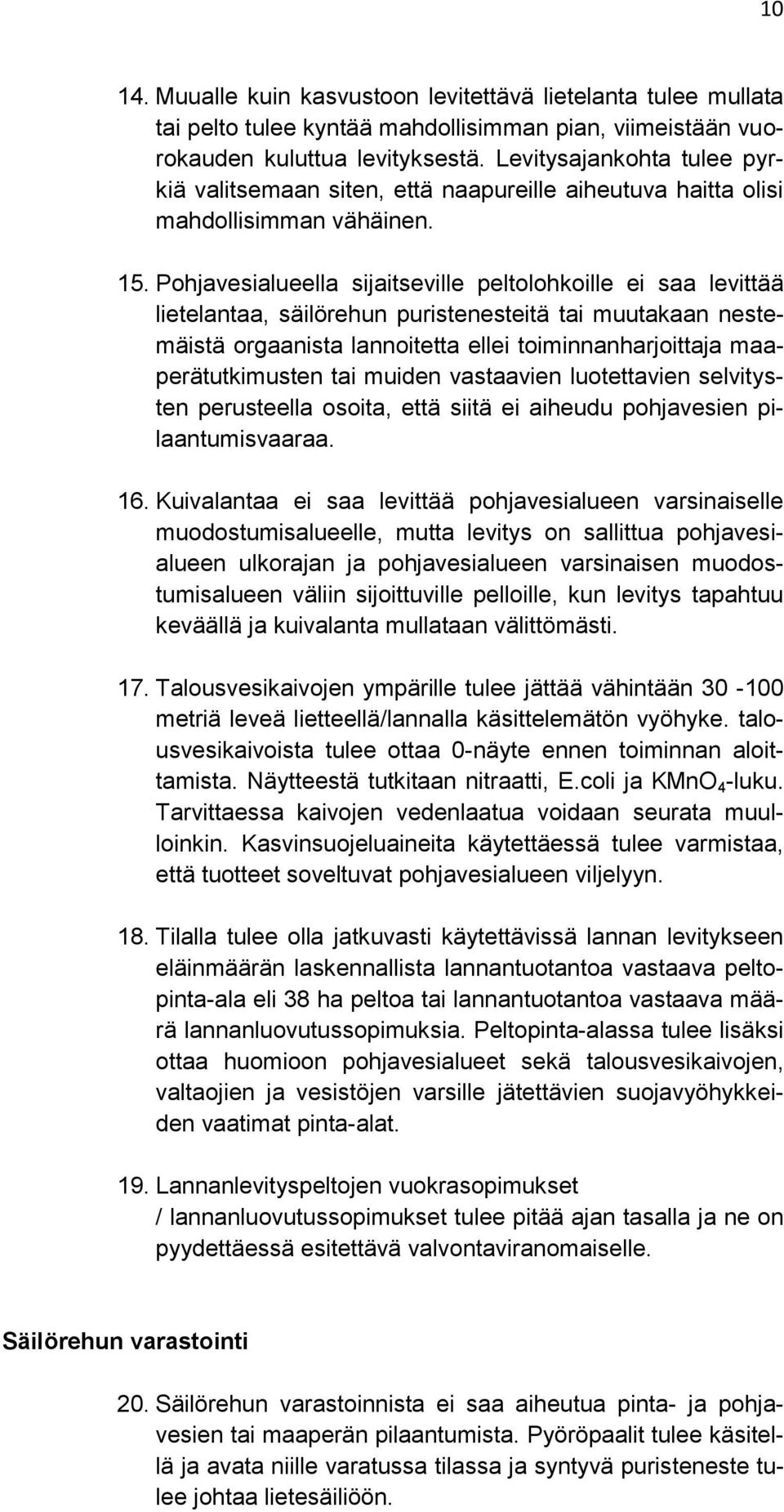 Pohjavesialueella sijaitseville peltolohkoille ei saa levittää lietelantaa, säilörehun puristenesteitä tai muutakaan nestemäistä orgaanista lannoitetta ellei toiminnanharjoittaja maaperätutkimusten