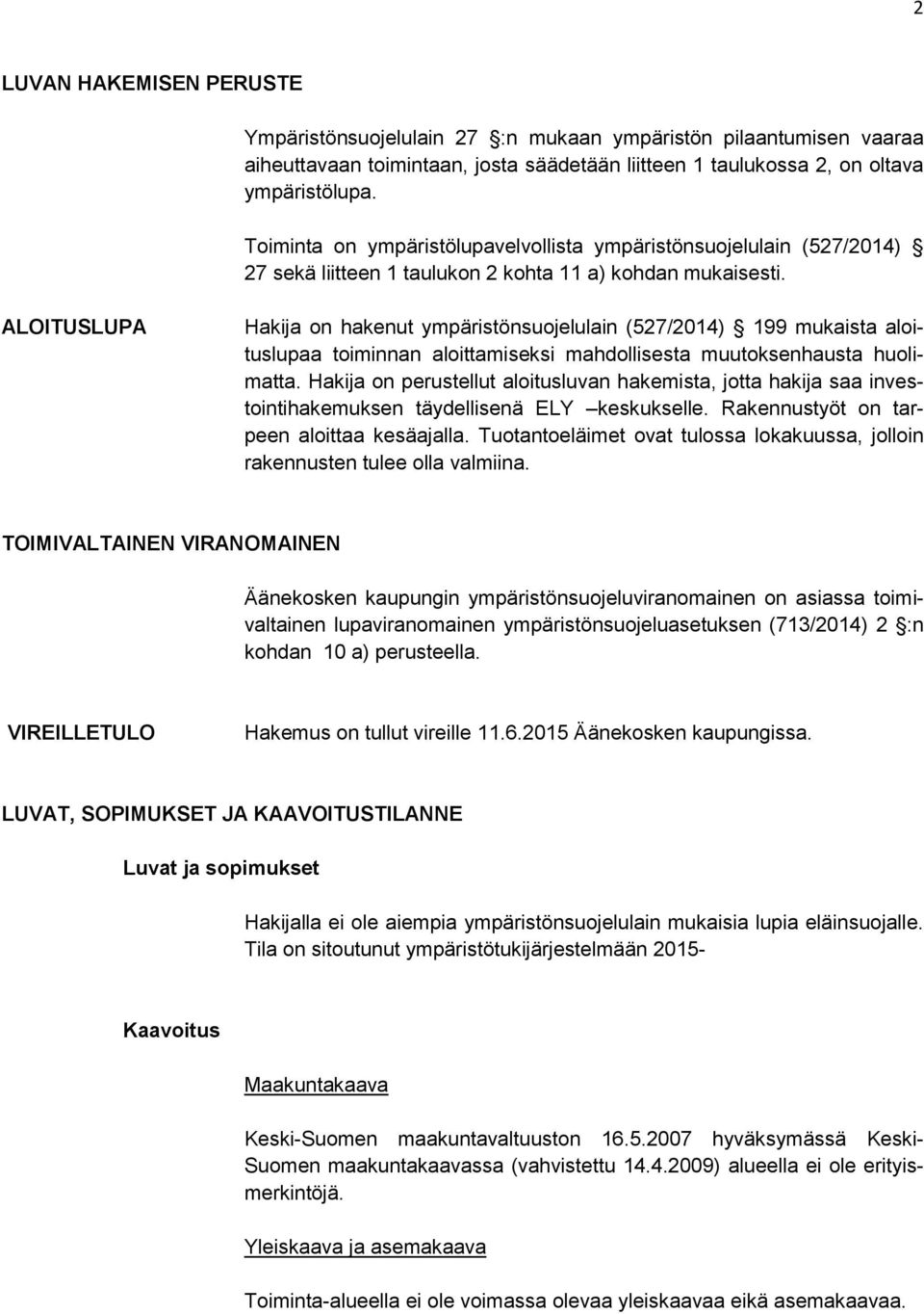 ALOITUSLUPA Hakija on hakenut ympäristönsuojelulain (527/2014) 199 mukaista aloituslupaa toiminnan aloittamiseksi mahdollisesta muutoksenhausta huolimatta.