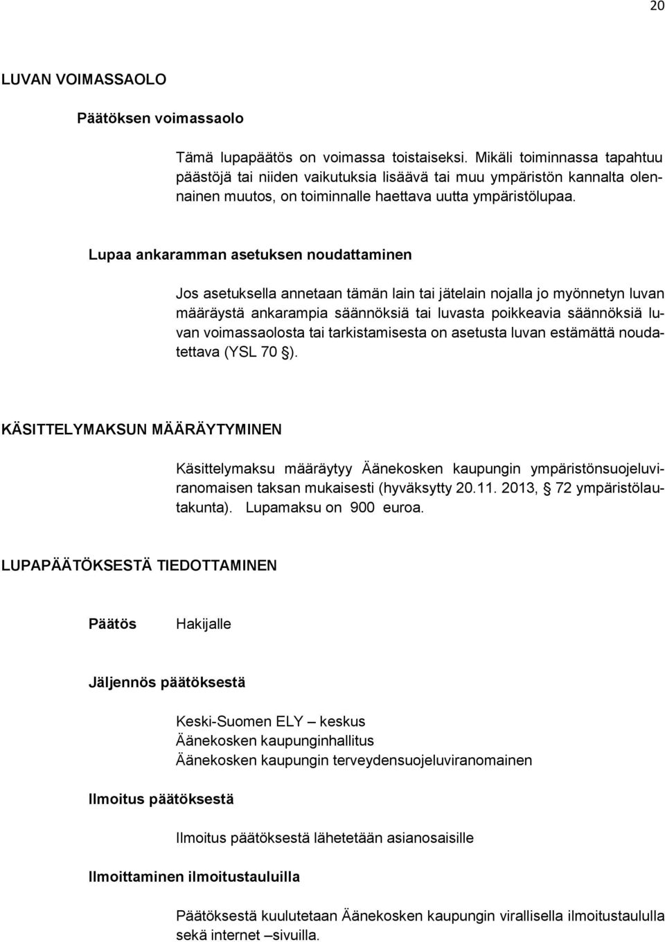 Lupaa ankaramman asetuksen noudattaminen Jos asetuksella annetaan tämän lain tai jätelain nojalla jo myönnetyn luvan määräystä ankarampia säännöksiä tai luvasta poikkeavia säännöksiä luvan