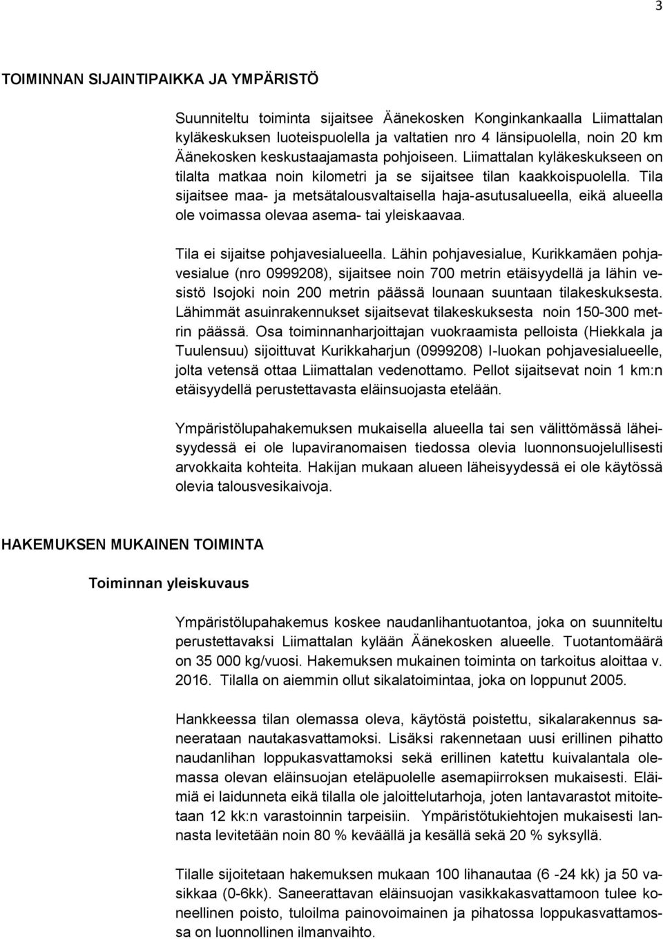 Tila sijaitsee maa- ja metsätalousvaltaisella haja-asutusalueella, eikä alueella ole voimassa olevaa asema- tai yleiskaavaa. Tila ei sijaitse pohjavesialueella.