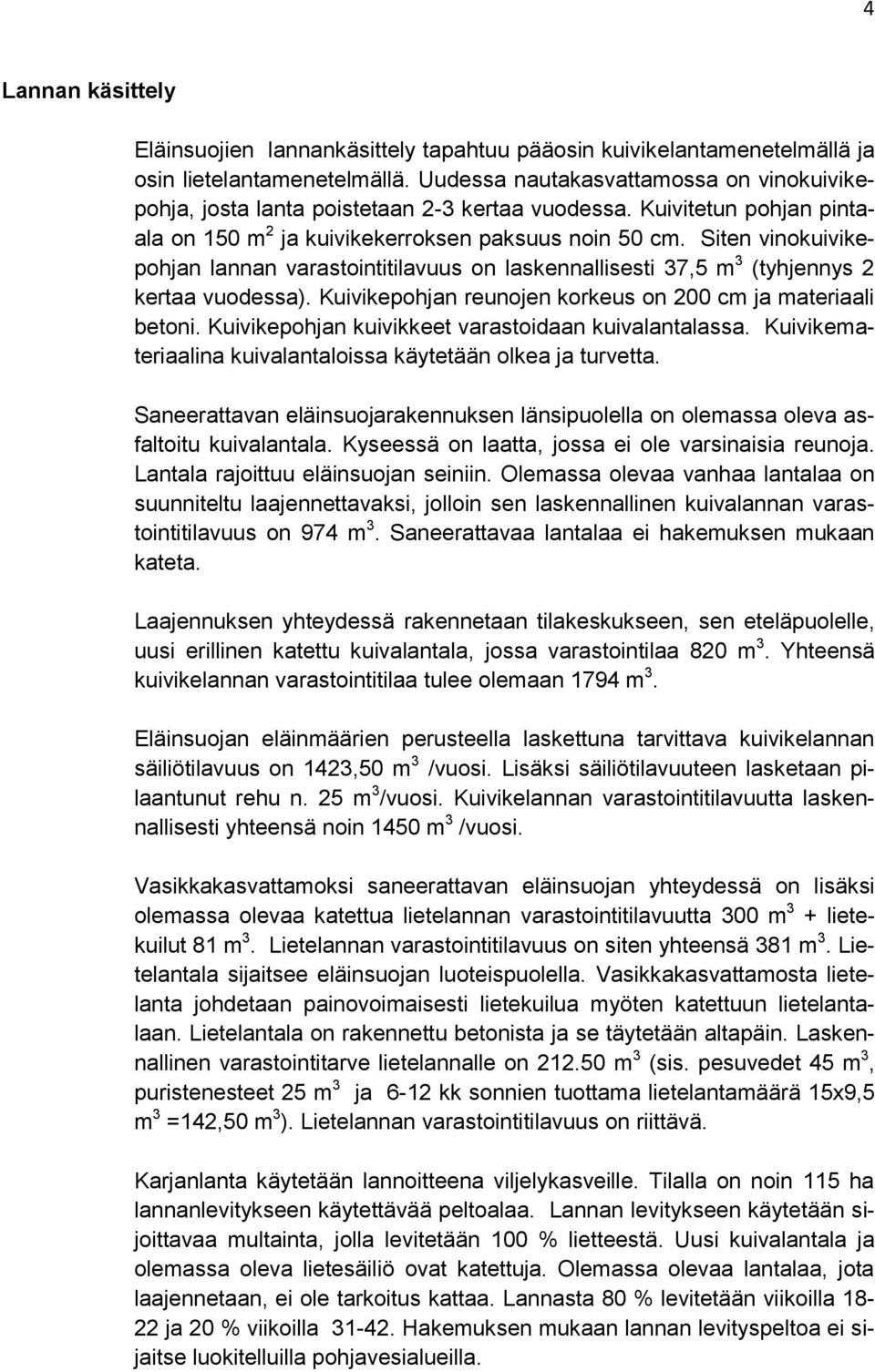 Siten vinokuivikepohjan lannan varastointitilavuus on laskennallisesti 37,5 m 3 (tyhjennys 2 kertaa vuodessa). Kuivikepohjan reunojen korkeus on 200 cm ja materiaali betoni.