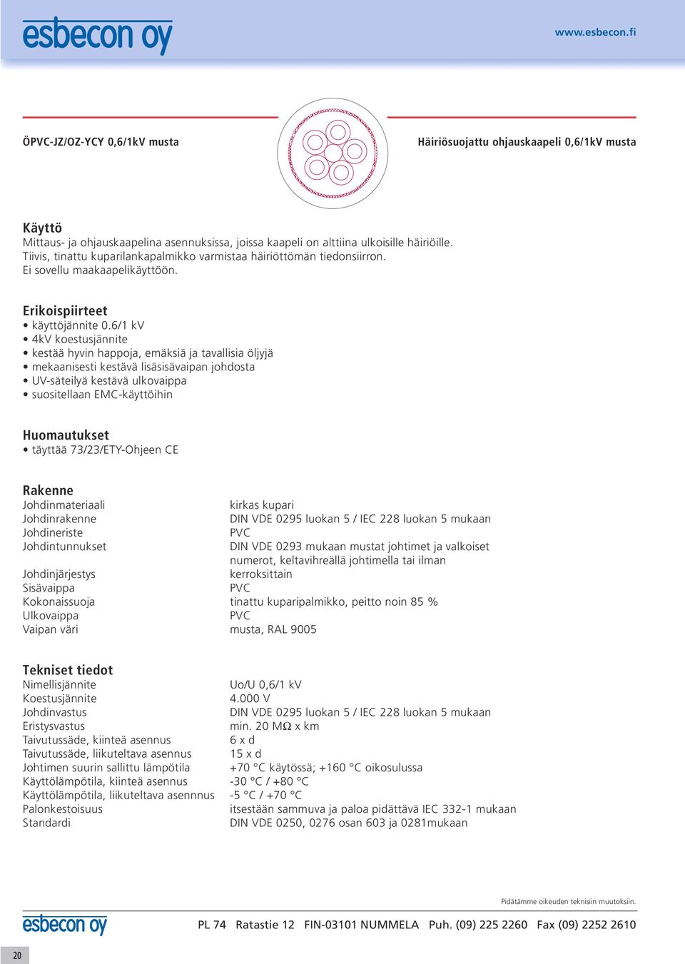 6/1 kv 4kV koestusjännite kestää hyvin happoja, emäksiä ja tavallisia öljyjä mekaanisesti kestävä lisäsisävaipan johdosta UV-säteilyä kestävä ulkovaippa suositellaan EMC-käyttöihin Huomautukset