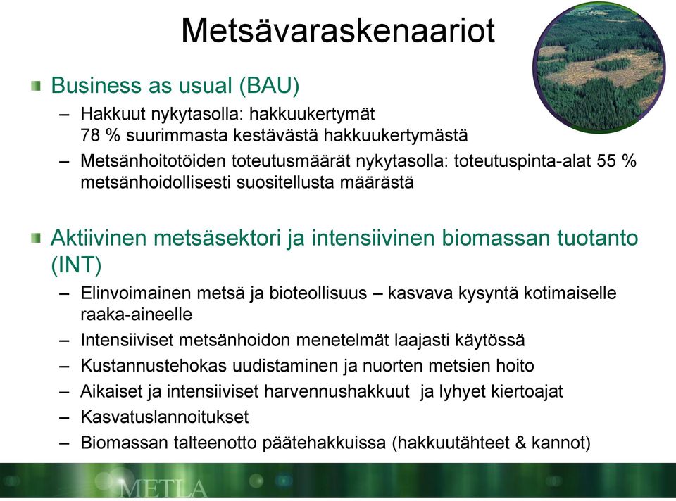 metsä ja bioteollisuus kasvava kysyntä kotimaiselle raaka-aineelle Intensiiviset metsänhoidon menetelmät laajasti käytössä Kustannustehokas uudistaminen ja