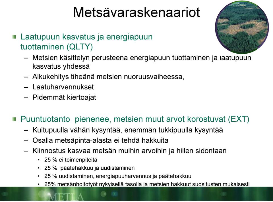 kysyntää, enemmän tukkipuulla kysyntää Osalla metsäpinta-alasta ei tehdä hakkuita Kiinnostus kasvaa metsän muihin arvoihin ja hiilen sidontaan 25 % ei