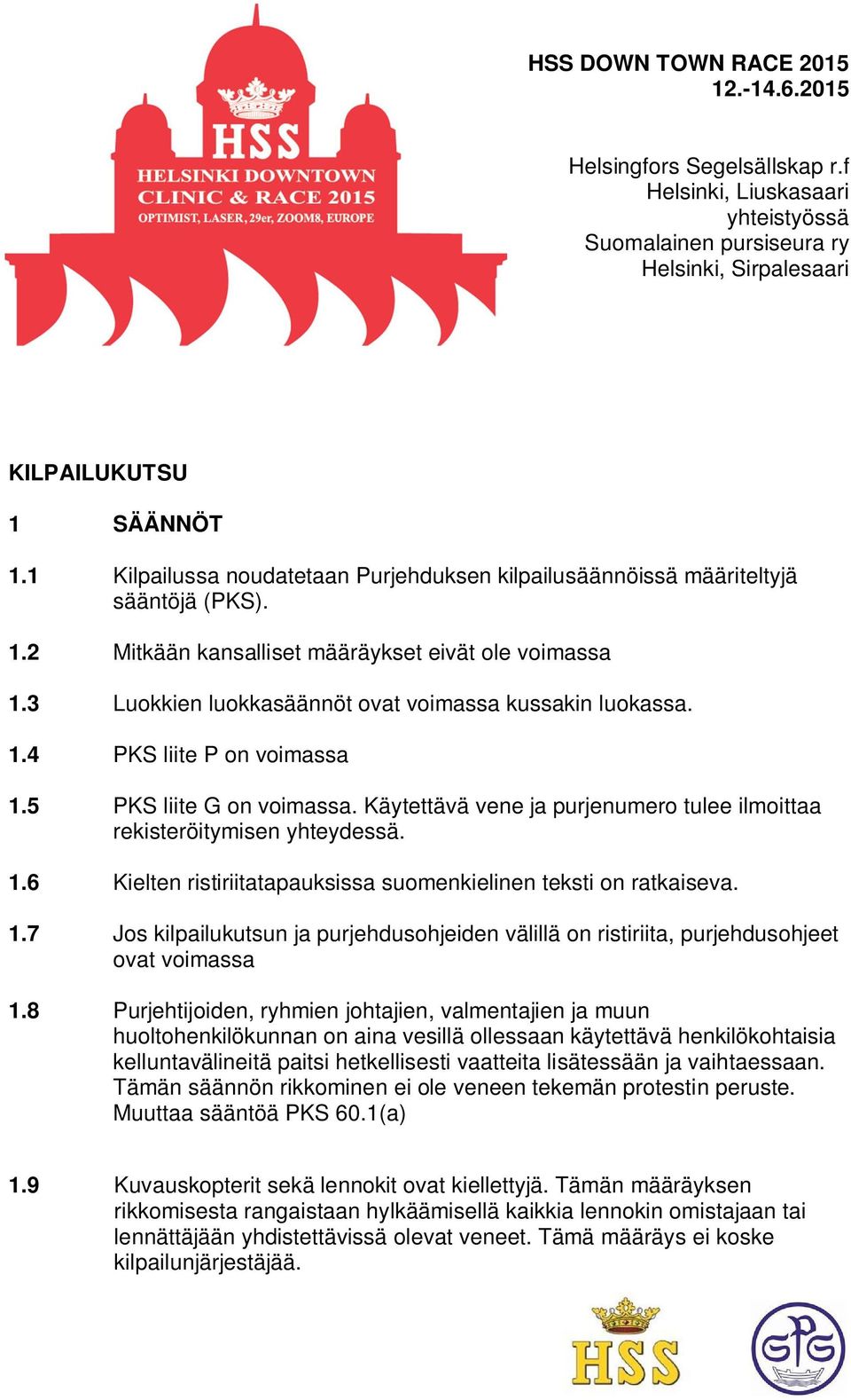 1.4 PKS liite P on voimassa 1.5 PKS liite G on voimassa. Käytettävä vene ja purjenumero tulee ilmoittaa rekisteröitymisen yhteydessä. 1.6 Kielten ristiriitatapauksissa suomenkielinen teksti on ratkaiseva.