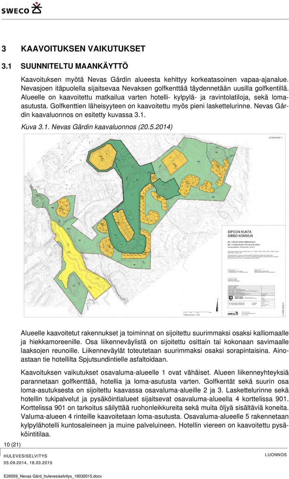 Golfkenttien läheisyyteen on kaavoitettu myös pieni laskettelurinne. Nevas Gårdin kaavaluonnos on esitetty kuvassa 3.1. Kuva 3.1. Nevas Gärdin kaavaluonnos (20.5.