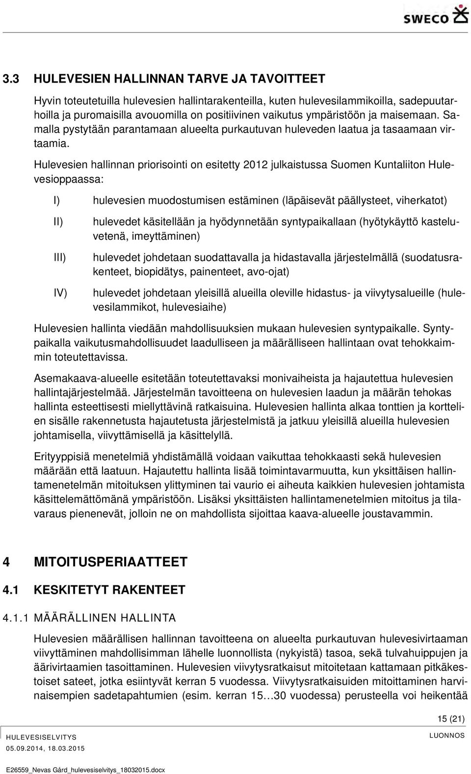 Hulevesien hallinnan priorisointi on esitetty 2012 julkaistussa Suomen Kuntaliiton Hulevesioppaassa: I) hulevesien muodostumisen estäminen (läpäisevät päällysteet, viherkatot) II) III) IV) hulevedet
