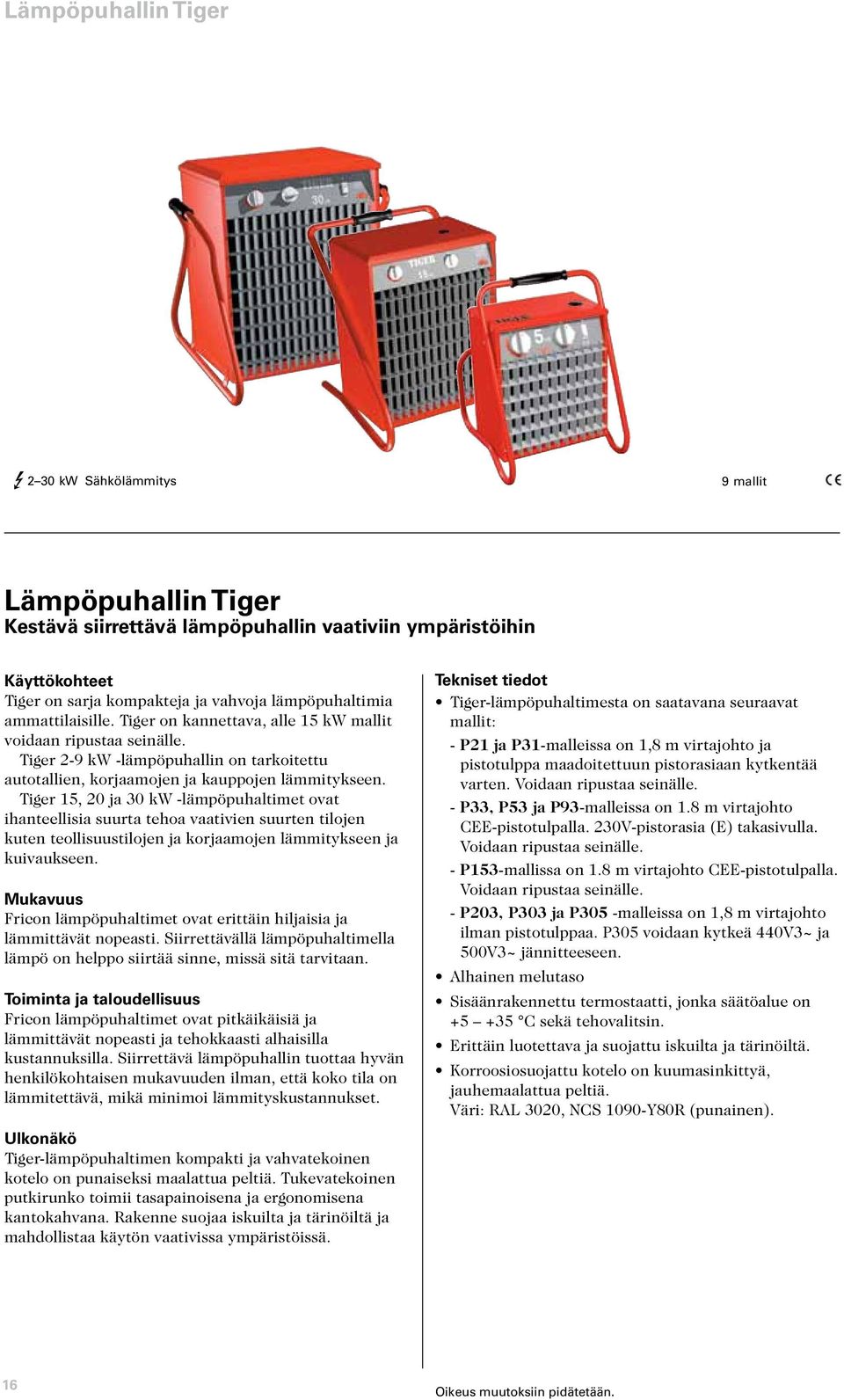 Tiger 15, 0 ja 30 kw -lämpöpuhaltimet ovat ihanteellisia suurta tehoa vaativien suurten tilojen kuten teollisuustilojen ja korjaamojen lämmitykseen ja kuivaukseen.