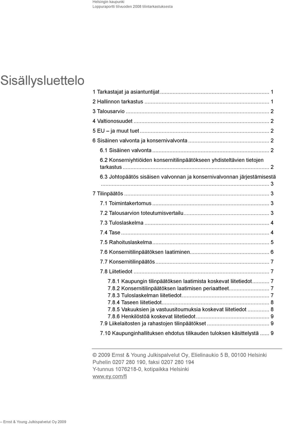 ..3 7.2 Talousarvion toteutumisvertailu...3 7.3 Tuloslaskelma...4 7.4 Tase...4 7.5 Rahoituslaskelma...5 7.6 Konsernitilinpäätöksen laatiminen...6 7.7 Konsernitilinpäätös...7 7.8 