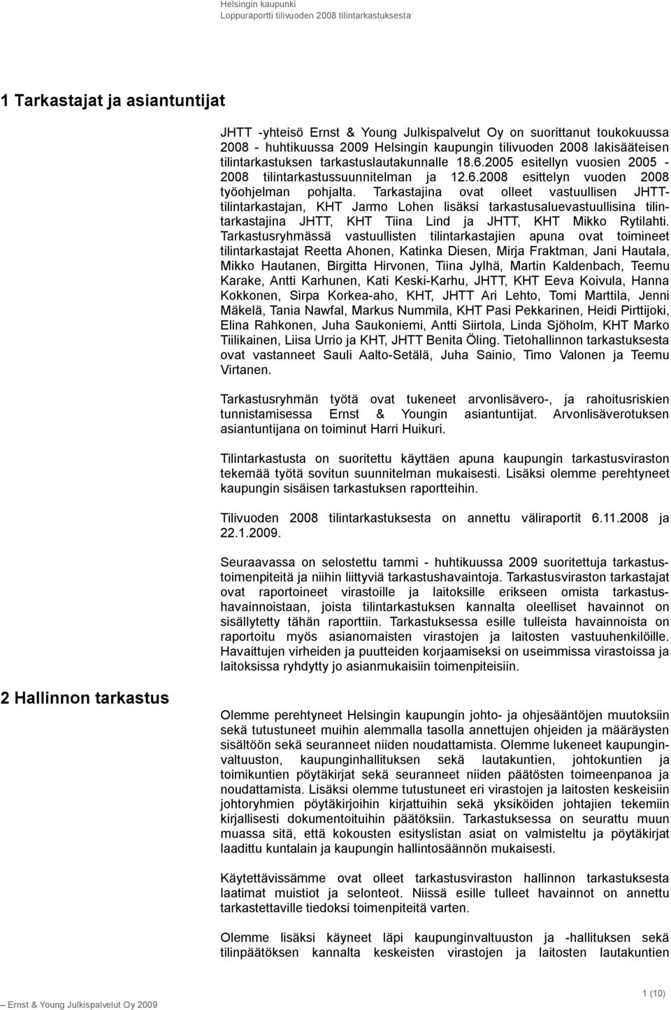 Tarkastajina ovat olleet vastuullisen JHTTtilintarkastajan, KHT Jarmo Lohen lisäksi tarkastusaluevastuullisina tilintarkastajina JHTT, KHT Tiina Lind ja JHTT, KHT Mikko Rytilahti.