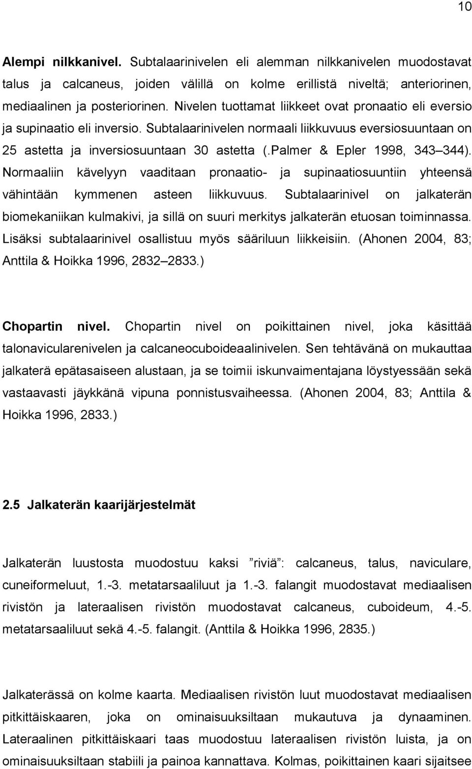 Palmer & Epler 1998, 343 344). Normaaliin kävelyyn vaaditaan pronaatio- ja supinaatiosuuntiin yhteensä vähintään kymmenen asteen liikkuvuus.