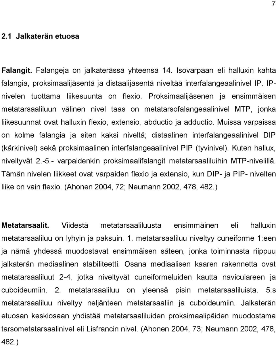 Proksimaalijäsenen ja ensimmäisen metatarsaaliluun välinen nivel taas on metatarsofalangeaalinivel MTP, jonka liikesuunnat ovat halluxin flexio, extensio, abductio ja adductio.