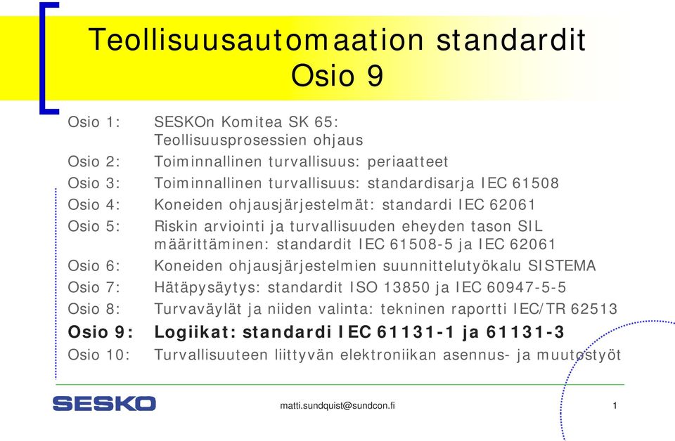 standardit IEC 61508-5 ja IEC 62061 Osio 6: Koneiden ohjausjärjestelmien suunnittelutyökalu SISTEMA Osio 7: Hätäpysäytys: standardit ISO 13850 ja IEC 60947-5-5 Osio 8: Turvaväylät