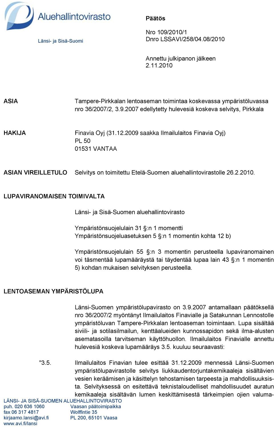LUPAVIRANOMAISEN TOIMIVALTA Länsi- ja Sisä-Suomen aluehallintovirasto Ympäristönsuojelulain 31 :n 1 momentti Ympäristönsuojeluasetuksen 5 :n 1 momentin kohta 12 b) Ympäristönsuojelulain 55 :n 3