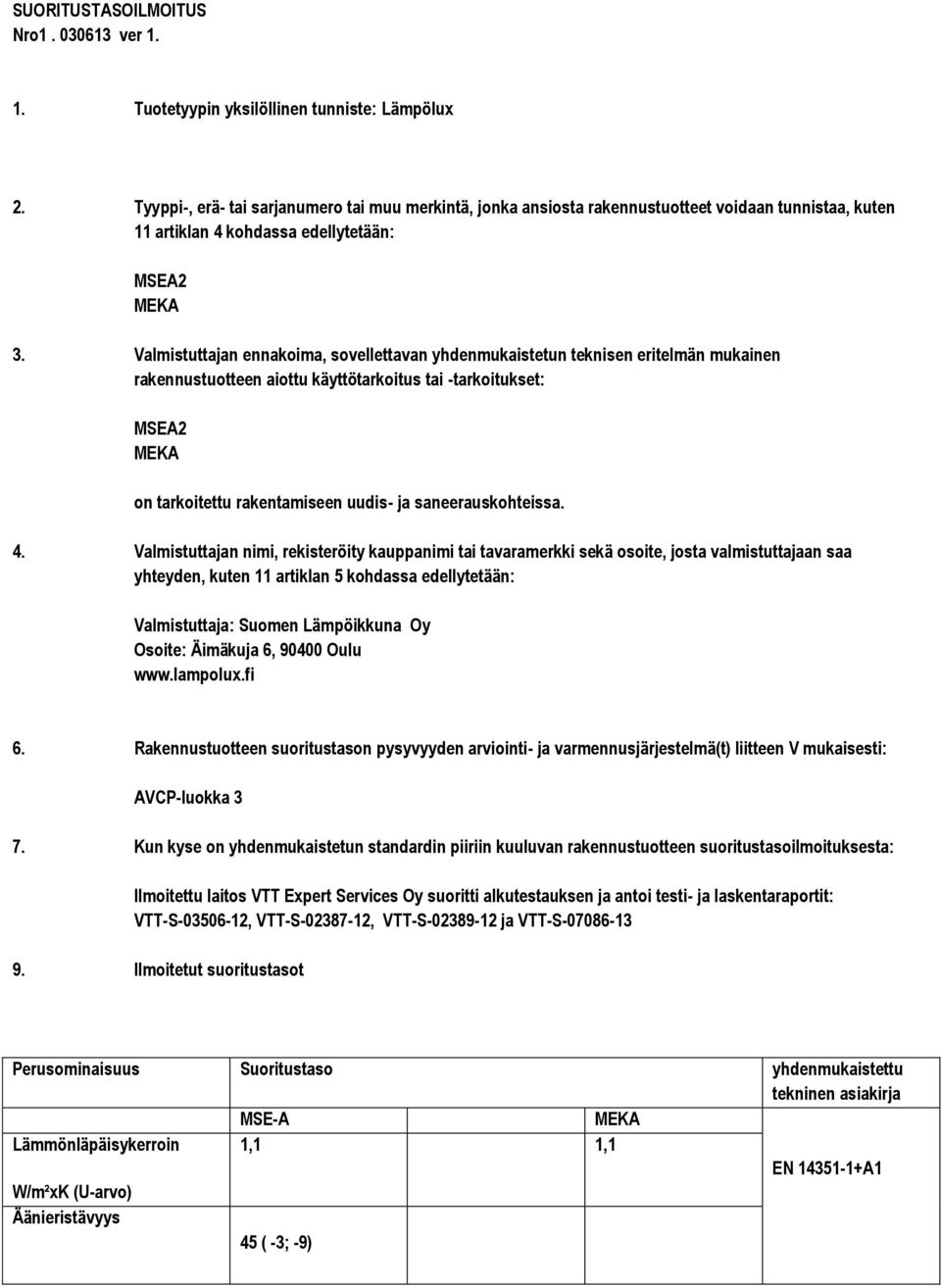 Valmistuttajan ennakoima, sovellettavan yhdenmukaistetun teknisen eritelmän mukainen rakennustuotteen aiottu käyttötarkoitus tai -tarkoitukset: MSEA2 on tarkoitettu rakentamiseen uudis- ja