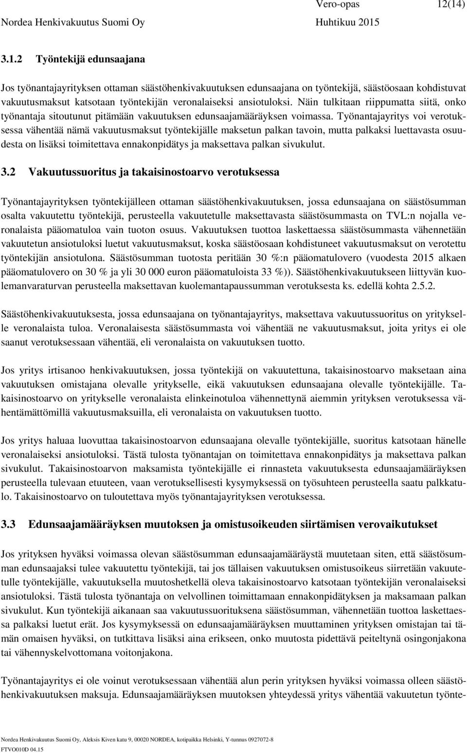 Näin tulkitaan riippumatta siitä, onko työnantaja sitoutunut pitämään vakuutuksen edunsaajamääräyksen voimassa.