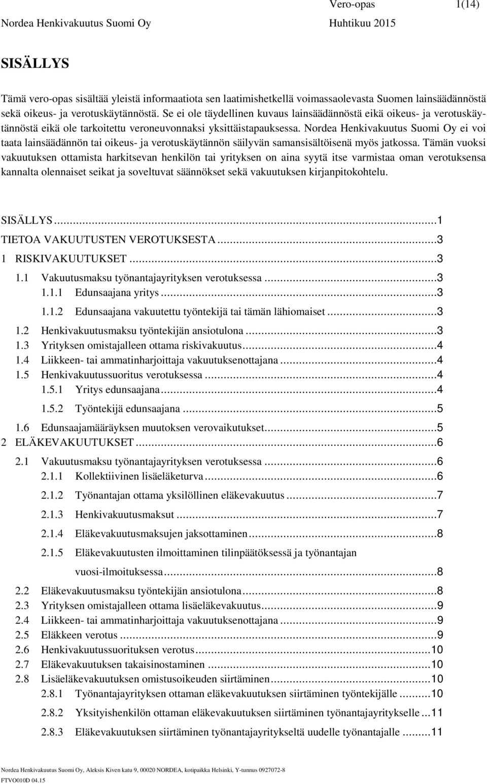 Nordea Henkivakuutus Suomi Oy ei voi taata lainsäädännön tai oikeus- ja verotuskäytännön säilyvän samansisältöisenä myös jatkossa.