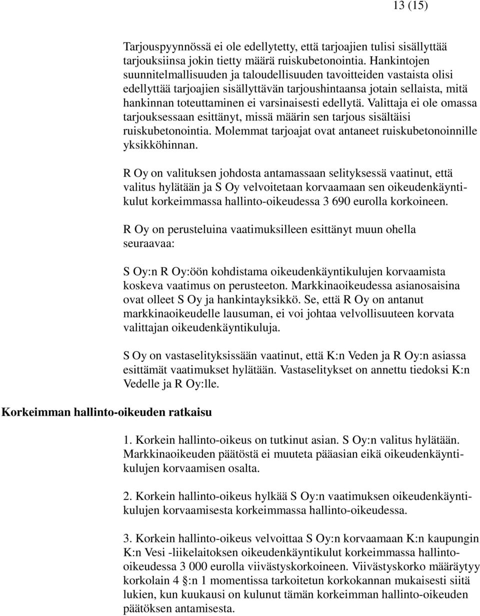 edellytä. Valittaja ei ole omassa tarjouksessaan esittänyt, missä määrin sen tarjous sisältäisi ruiskubetonointia. Molemmat tarjoajat ovat antaneet ruiskubetonoinnille yksikköhinnan.