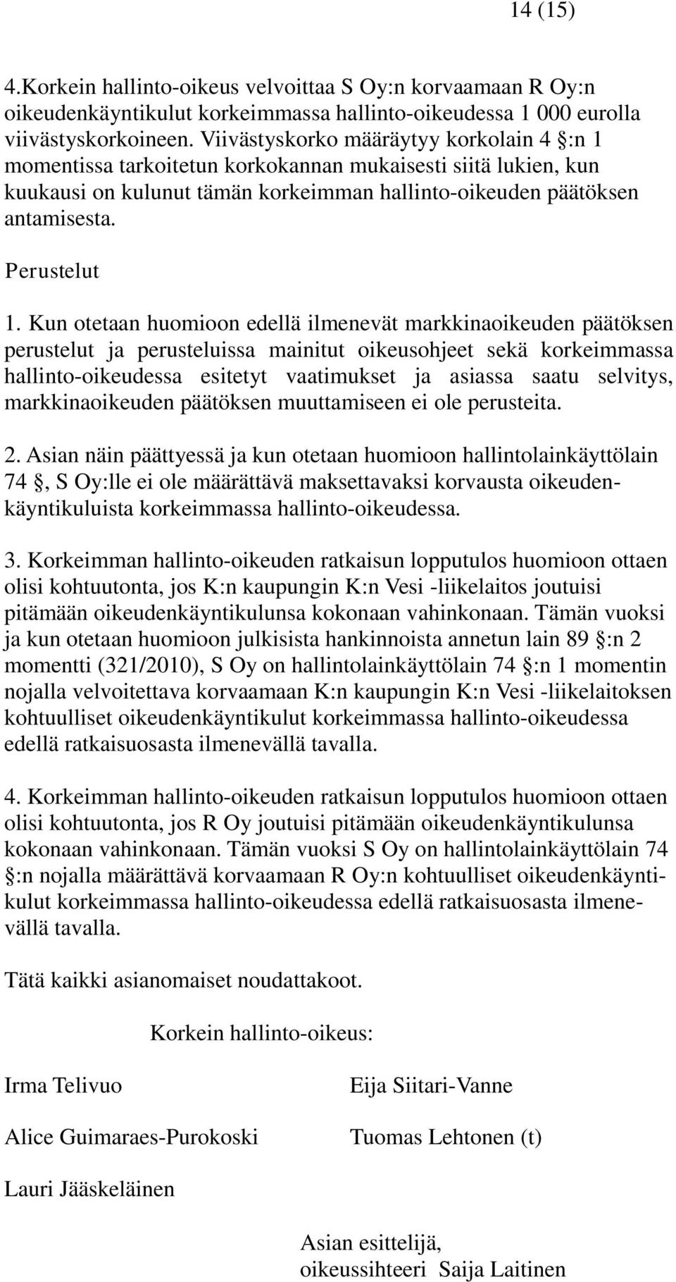 Kun otetaan huomioon edellä ilmenevät markkinaoikeuden päätöksen perustelut ja perusteluissa mainitut oikeusohjeet sekä korkeimmassa hallinto-oikeudessa esitetyt vaatimukset ja asiassa saatu