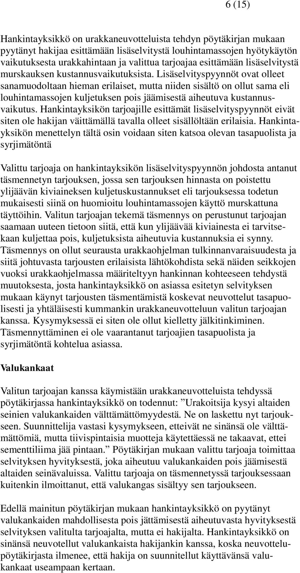 Lisäselvityspyynnöt ovat olleet sanamuodoltaan hieman erilaiset, mutta niiden sisältö on ollut sama eli louhintamassojen kuljetuksen pois jäämisestä aiheutuva kustannusvaikutus.